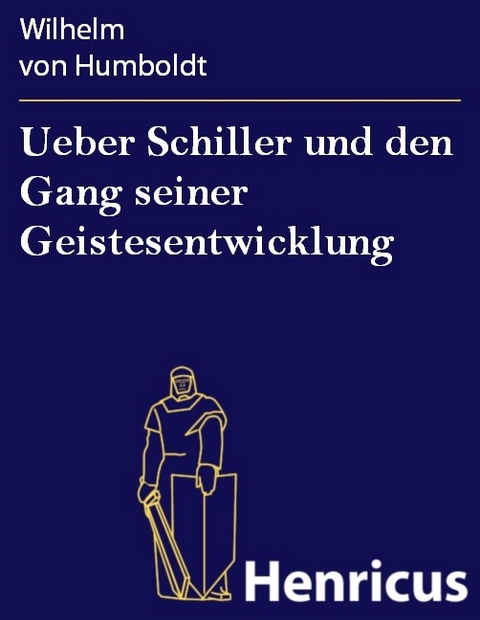 Ueber Schiller und den Gang seiner Geistesentwicklung -  Wilhelm Von Humboldt