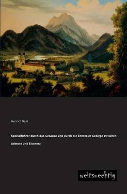 SpezialfÃ¼hrer durch das GesÃ¤use und durch die Ennstaler Gebirge zwischen Admont und Eisenerz - Heinrich Hess