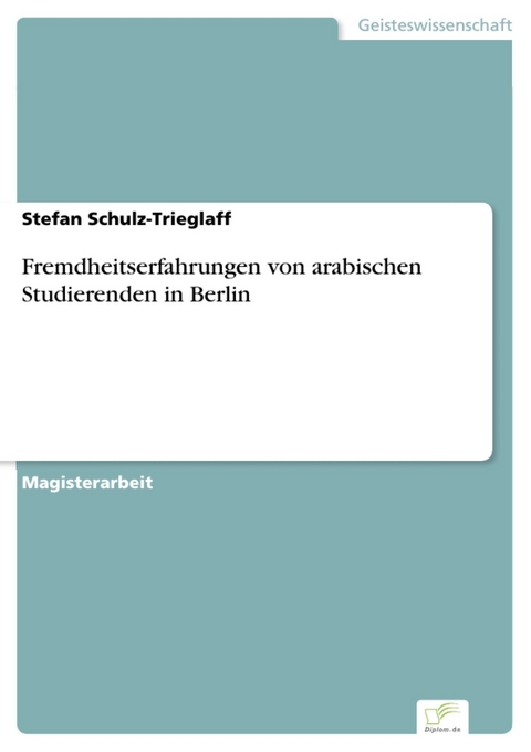 Fremdheitserfahrungen von arabischen Studierenden in Berlin -  Stefan Schulz-Trieglaff