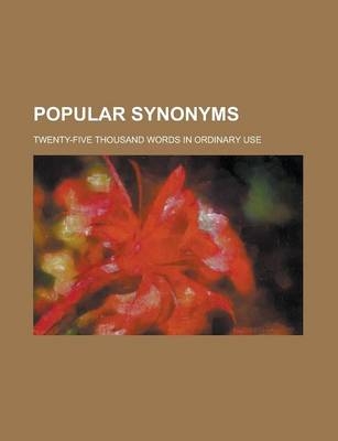 Popular Synonyms; Twenty-Five Thousand Words in Ordinary Use - Sir Charles Lyell, Books Group,  Anonymous