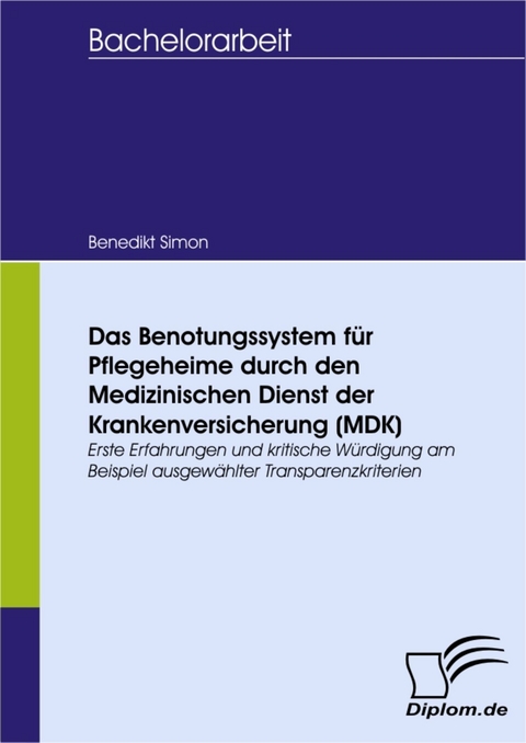 Das Benotungssystem für Pflegeheime durch den Medizinischen Dienst der Krankenversicherung (MDK) -  Benedikt Simon