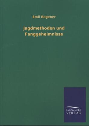 Jagdmethoden und Fanggeheimnisse - Emil Regener