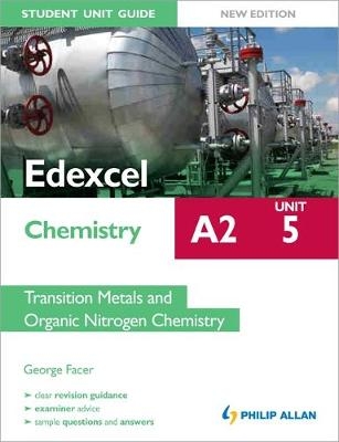 Edexcel A2 Chemistry Student Unit Guide (New Edition): Unit 5 Transition Metals and Organic Nitrogen Chemistry - George Facer