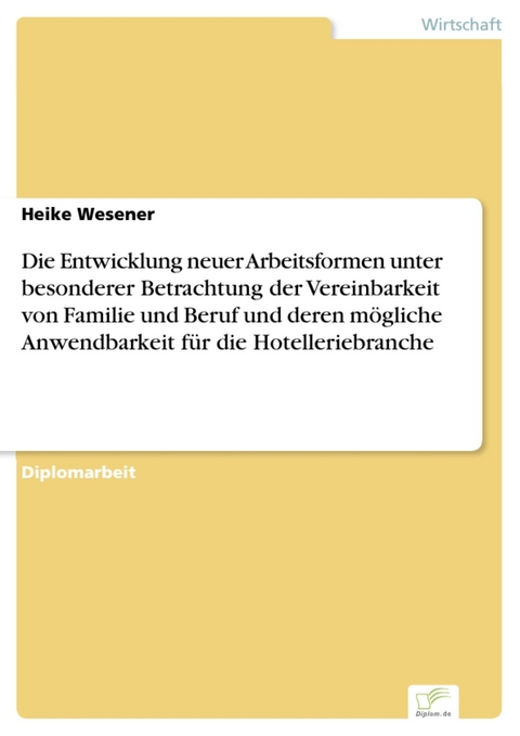 Die Entwicklung neuer Arbeitsformen unter besonderer Betrachtung der Vereinbarkeit von Familie und Beruf und deren mögliche Anwendbarkeit für die Hotelleriebranche -  Heike Wesener