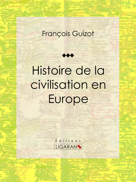 Histoire de la civilisation en Europe - François Guizot,  Ligaran