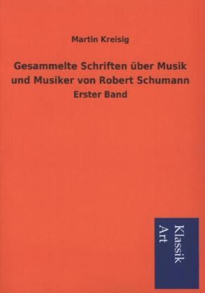 Gesammelte Schriften Ã¼ber Musik und Musiker von Robert Schumann - Martin Kreisig