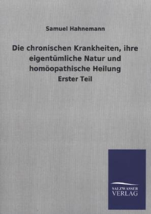 Die chronischen Krankheiten, ihre eigentÃ¼mliche Natur und homÃ¶opathische Heilung - Samuel Hahnemann