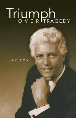 Triumph Over Tragedy - Jay Fox