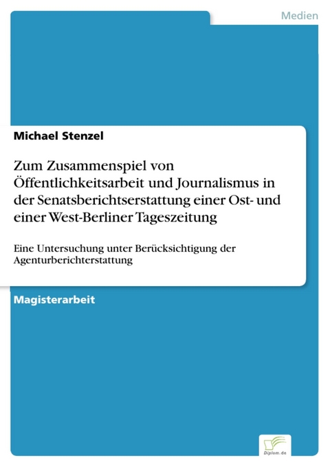 Zum Zusammenspiel von Öffentlichkeitsarbeit und Journalismus in der Senatsberichtserstattung einer Ost- und einer West-Berliner Tageszeitung -  Michael Stenzel