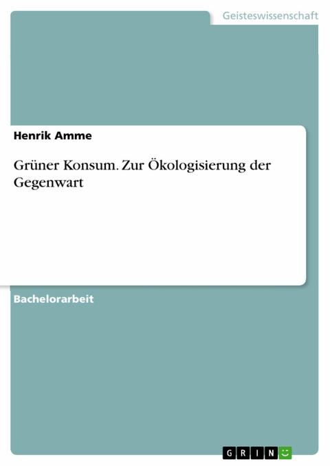 Grüner Konsum. Zur Ökologisierung der Gegenwart -  Henrik Amme