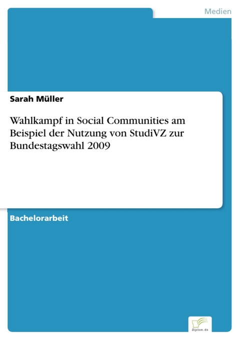 Wahlkampf in Social Communities am Beispiel der Nutzung von StudiVZ zur Bundestagswahl 2009 -  Sarah Müller