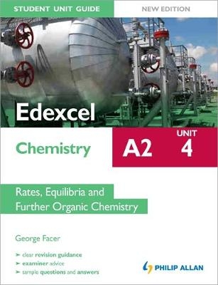 Edexcel A2 Chemistry Student Unit Guide New Edition: Unit 4 Rates, Equilibria and Further Organic Chemistry - George Facer