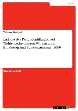 Einfluss der Parteiidentifkation auf Wahlentscheidungen.  Wahlen zum Bundestag und Europaparlament 2009 - Tobias Herbst