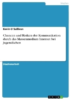 Chancen und Risiken der Kommunikation durch das Massenmedium Internet bei Jugendlichen - Kevin O'Sullivan