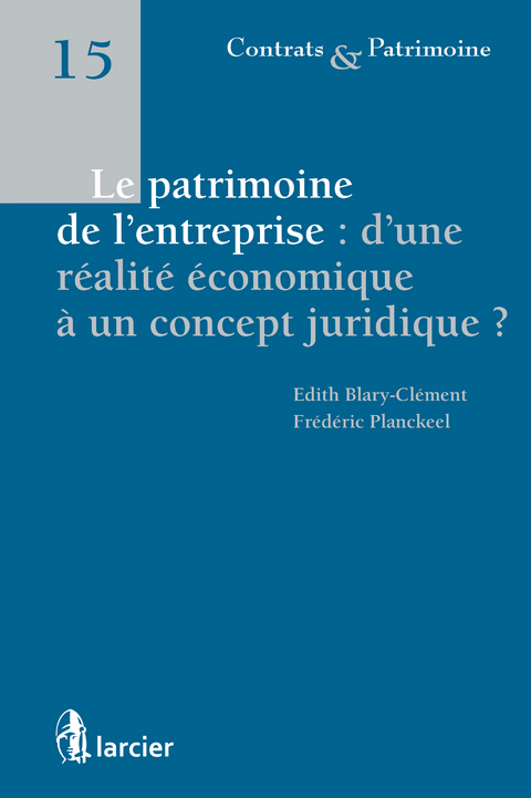 Le patrimoine de l'entreprise : d'une réalité économique à un concept juridique - Edith Blary – Clément, Frédéric Planckeel