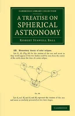 A Treatise on Spherical Astronomy - Robert Stawell Ball