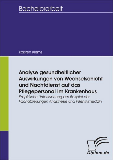 Analyse gesundheitlicher Auswirkungen von Wechselschicht und Nachtdienst auf das Pflegepersonal im Krankenhaus -  Karsten Klemz