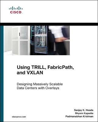 Using TRILL, FabricPath, and VXLAN - Sanjay Hooda, Shyam Kapadia, Padmanabhan Krishnan