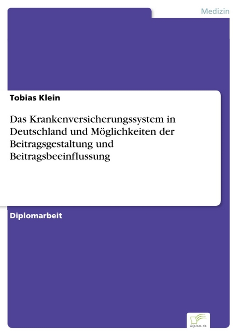 Das Krankenversicherungssystem in Deutschland und Möglichkeiten der Beitragsgestaltung und Beitragsbeeinflussung -  Tobias Klein