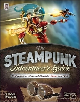 The Steampunk Adventurer's Guide: Contraptions, Creations, and Curiosities Anyone Can Make - Thomas Willeford