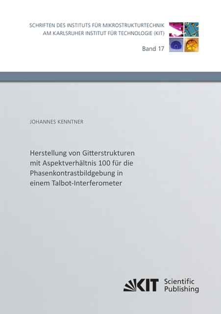 Herstellung von Gitterstrukturen mit Aspektverhältnis 100 für die Phasenkontrastbildgebung in einem Talbot-Interferometer - Johannes Kenntner