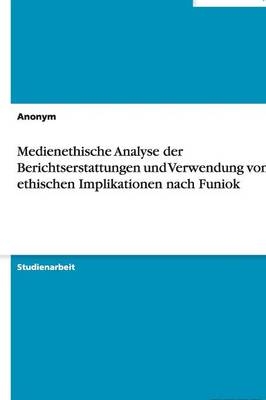 Medienethische Analyse der Berichtserstattungen und Verwendung von ethischen Implikationen nach Funiok