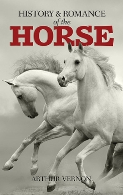 The History and Romance of the Horse - Arthur Vernon