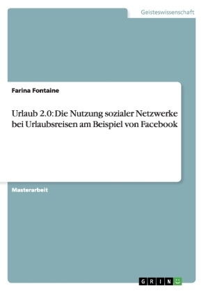 Urlaub 2.0: Die Nutzung sozialer Netzwerke bei Urlaubsreisen am Beispiel von Facebook - Farina Fontaine