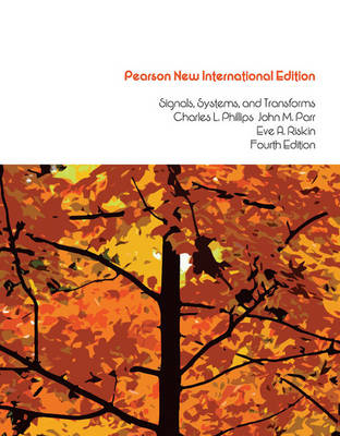 Signals, Systems, and Transforms: Pearson New International Edition - Charles L. Phillips, John Parr, Eve Riskin