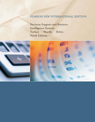 Decision Support and Business Intelligence Systems: Pearson New International Edition - Efraim Turban, Ramesh E Sharda, Dursun Delen