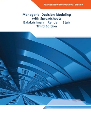 Managerial Decision Modeling with Spreadsheets - Nagraj Balakrishnan, Barry Render, Ralph Stair  Jr