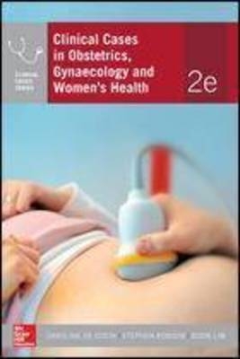 Clinical Cases in Obstetrics, Gynaecology and Women’s Health - Caroline de Costa, Stephen Robson, Boon Lim