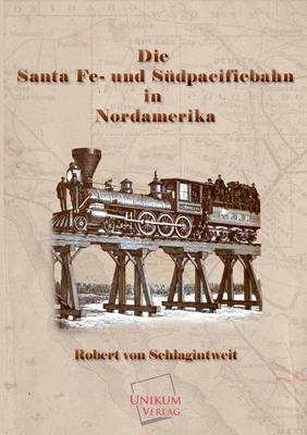 Die Santa Fe- und SÃ¼dpacificbahn in Nordamerika - Robert von Schlagintweit