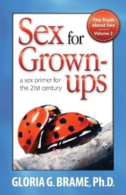 The Truth about Sex, a Sex Primer for the 21st Century Volume II - Gloria G Brame