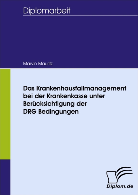 Das Krankenhausfallmanagement bei der Krankenkasse unter Berücksichtigung der DRG Bedingungen -  Marvin Mauritz