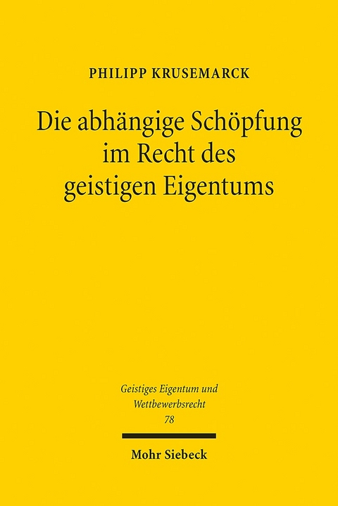 Die abhängige Schöpfung im Recht des geistigen Eigentums - Philipp Krusemarck