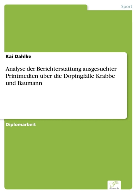 Analyse der Berichterstattung ausgesuchter Printmedien über die Dopingfälle Krabbe und Baumann -  Kai Dahlke