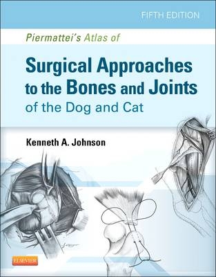 Piermattei's Atlas of Surgical Approaches to the Bones and Joints of the Dog and Cat - Kenneth A. Johnson