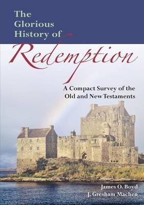 The Glorious History of Redemption - John Gresham Machen, James Oscar Boyd