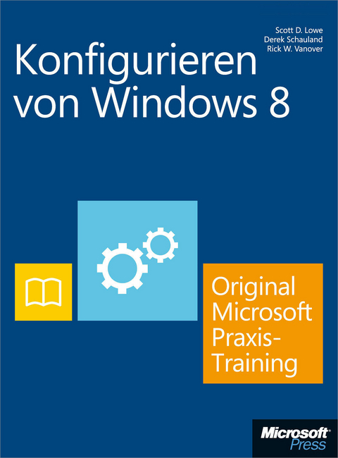 Konfigurieren Von Windows 8 - Original Microsoft Praxistraining - Scott D Lowe, Derek Schauland, Rick W Vanover