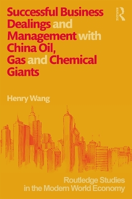 Successful Business Dealings and Management with China Oil, Gas and Chemical Giants - Henry K. H. Wang