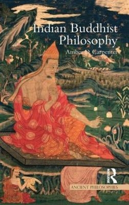 Indian Buddhist Philosophy - Amber Carpenter