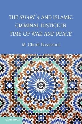 The Shari'a and Islamic Criminal Justice in Time of War and Peace - M. Cherif Bassiouni