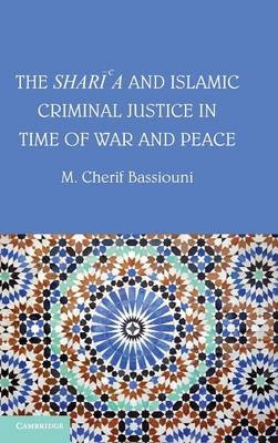 The Shari'a and Islamic Criminal Justice in Time of War and Peace - M. Cherif Bassiouni