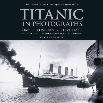 Titanic in Photographs - Daniel Klistorner, Steve Hall, Bruce Beveridge, Art Braunschweiger, Scott Andrews