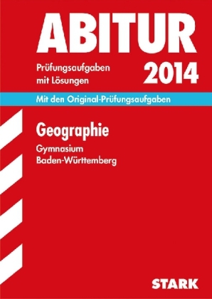 Abitur-Prüfungsaufgaben Gymnasium Baden-Württemberg. Mit Lösungen / Geographie 2014 - Irene Hofmann, Michael Lamberty, Michael Damsohn, Alexandra Meier, Kay Sickinger, Matthias Friederichs, Andreas Thierer