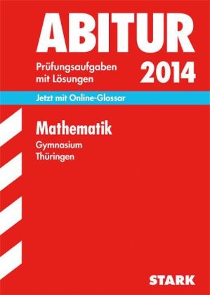 Abitur-Prüfungsaufgaben Gymnasium Thüringen. Aufgabensammlung mit Lösungen / Mathematik 2014 - Irmhild Kantel, Norbert Köhler, Hubert Langlotz, Wilfried Zappe