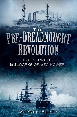 The Pre-Dreadnought Revolution - Warren Berry