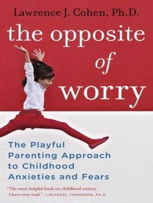 The Opposite of Worry - Lawrence J. Cohen