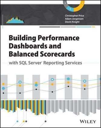 Building Performance Dashboards and Balanced Scorecards with SQL Server Reporting Services - Christopher Price, Adam Jorgensen, Devin Knight, Christopher Schmidt